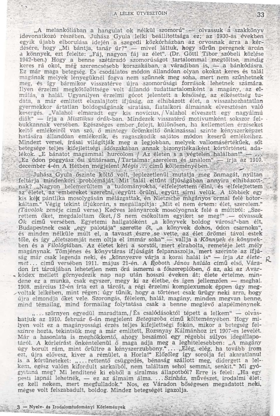 -- mivel láttuk, hogy s űrűn peregnek arcán a könnyek, ezt felelte : Fáj, nagyon fáj az élet. (Dr. Göttl - Tibor szóbeli közlés e 1942-ben.) Hogy a benne szétáradó szomorúságot tartalommal.