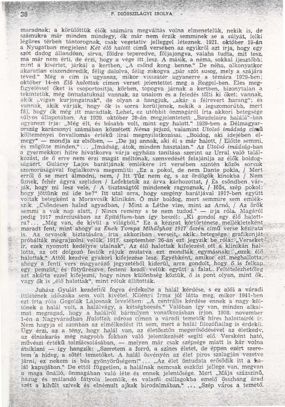 október 1ó-din a Nyugatban megjelent Két él ő halott című versében az egyikr ől azt írja, hogy eg y szót dadog állandóan, sírva, földre teperedve, följajongva, valaha tudta, mit tesz, ma már nem