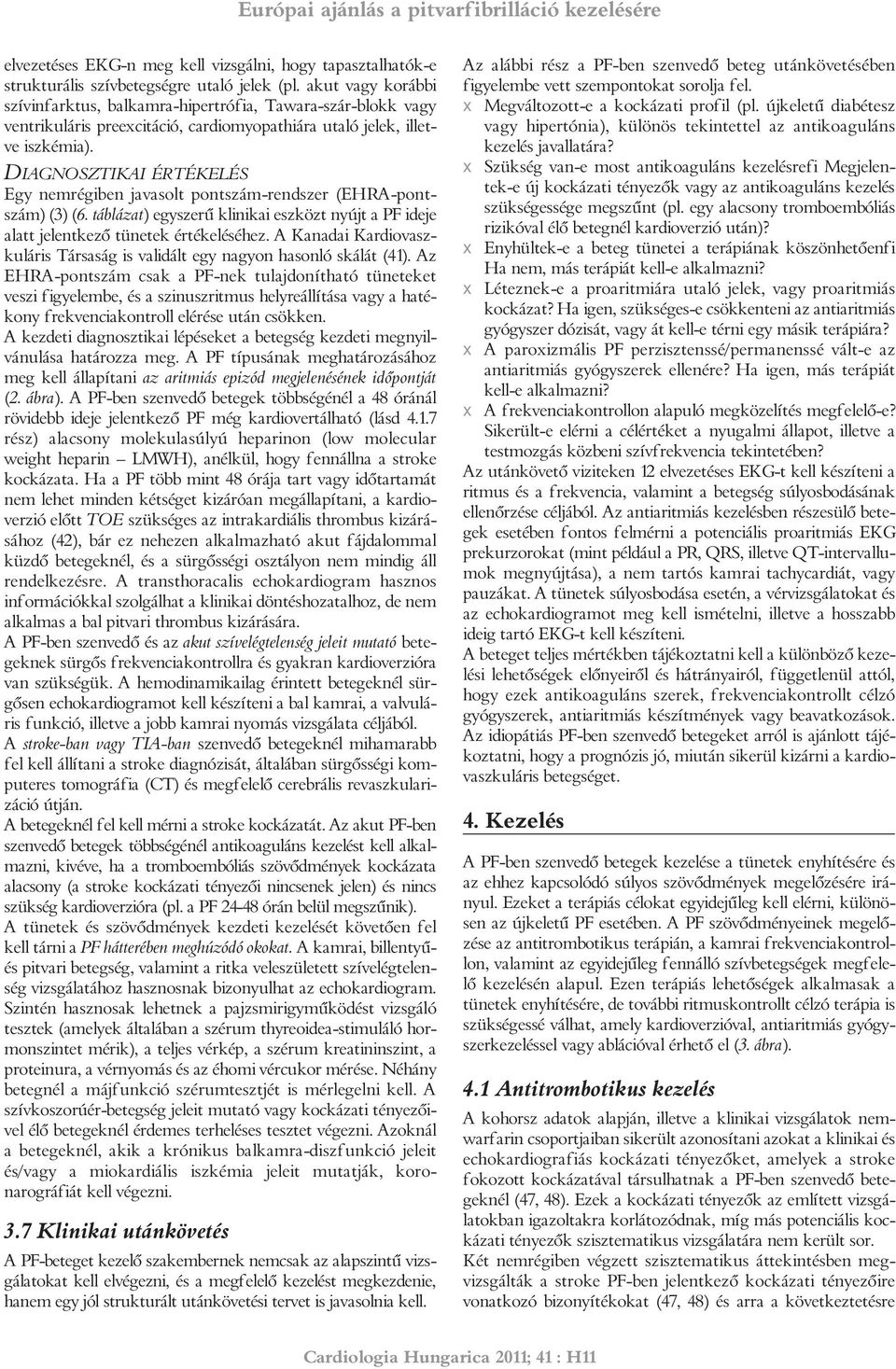 DIAGNOSZTIKAI ÉRTÉKELÉS Egy nemrégiben jvsolt pontszám-rendszer (EHRA-pontszám) (3) (6. táblázt) egyszerű kliniki eszközt nyújt PF ideje ltt jelentkező tünetek értékeléséhez.