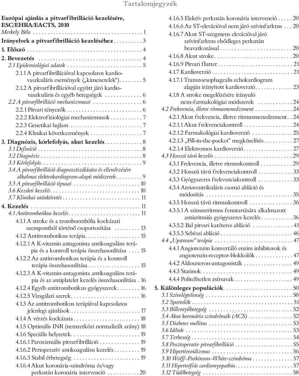 ............ 6 2.2 A pitvrfibrilláció mechnizmusi................. 6 2.2.1 Pitvri tényezők.......................... 6 2.2.2 Elektrofiziológii mechnizmusok........... 7 2.2.3 Genetiki hjlm......................... 7 2.2.4 Kliniki következmények.