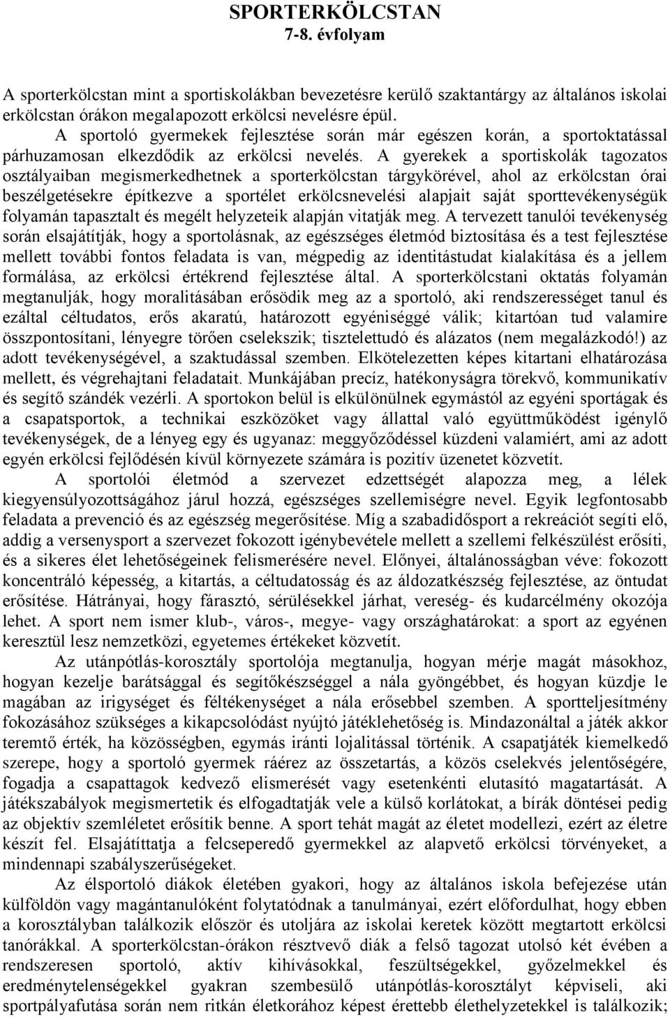 A gyerekek a sportiskolák tagozatos osztályaiban megismerkedhetnek a sporterkölcstan tárgykörével, ahol az erkölcstan órai beszélgetésekre építkezve a sportélet erkölcsnevelési alapjait saját