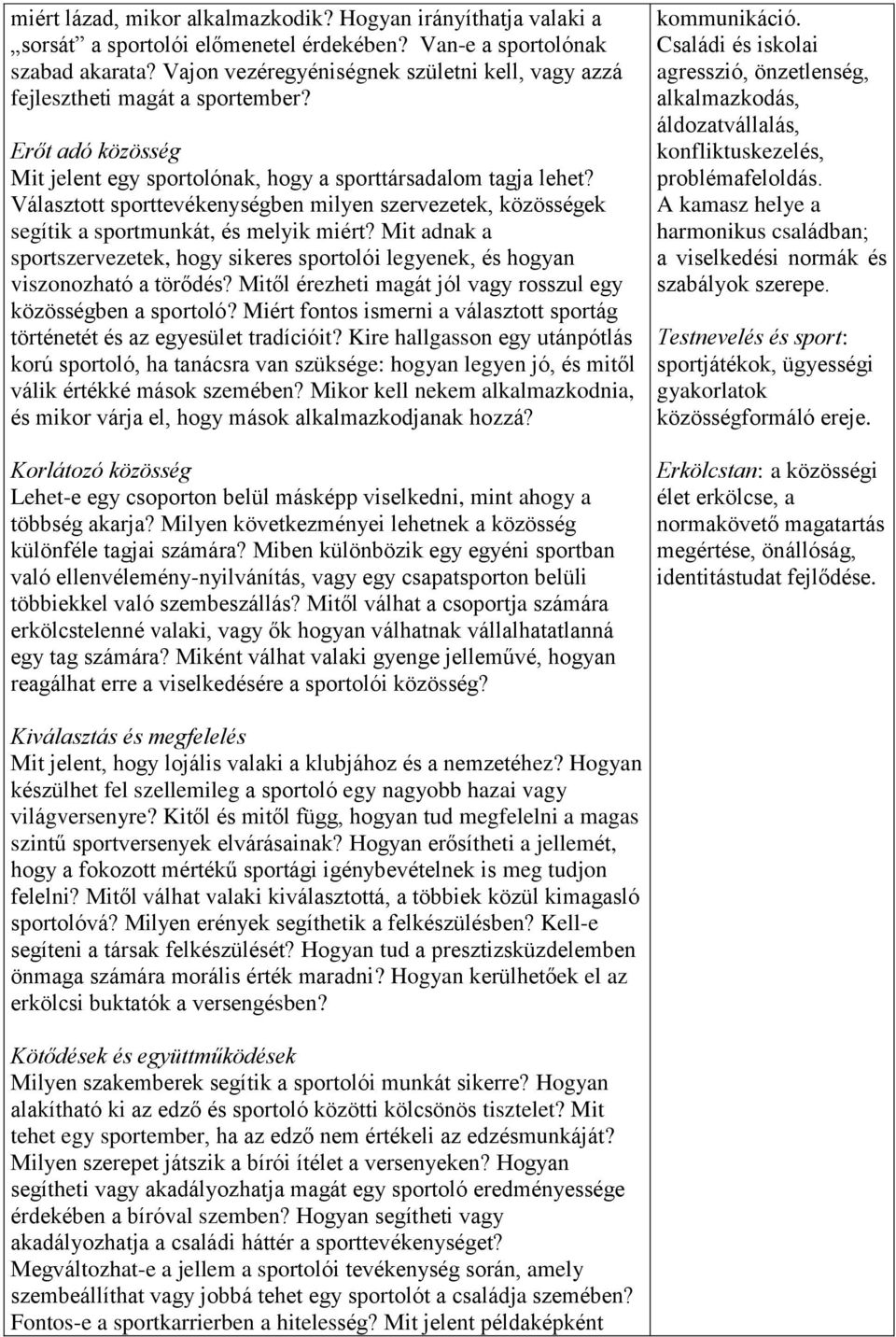 Választott sporttevékenységben milyen szervezetek, közösségek segítik a sportmunkát, és melyik miért? Mit adnak a sportszervezetek, hogy sikeres sportolói legyenek, és hogyan viszonozható a törődés?