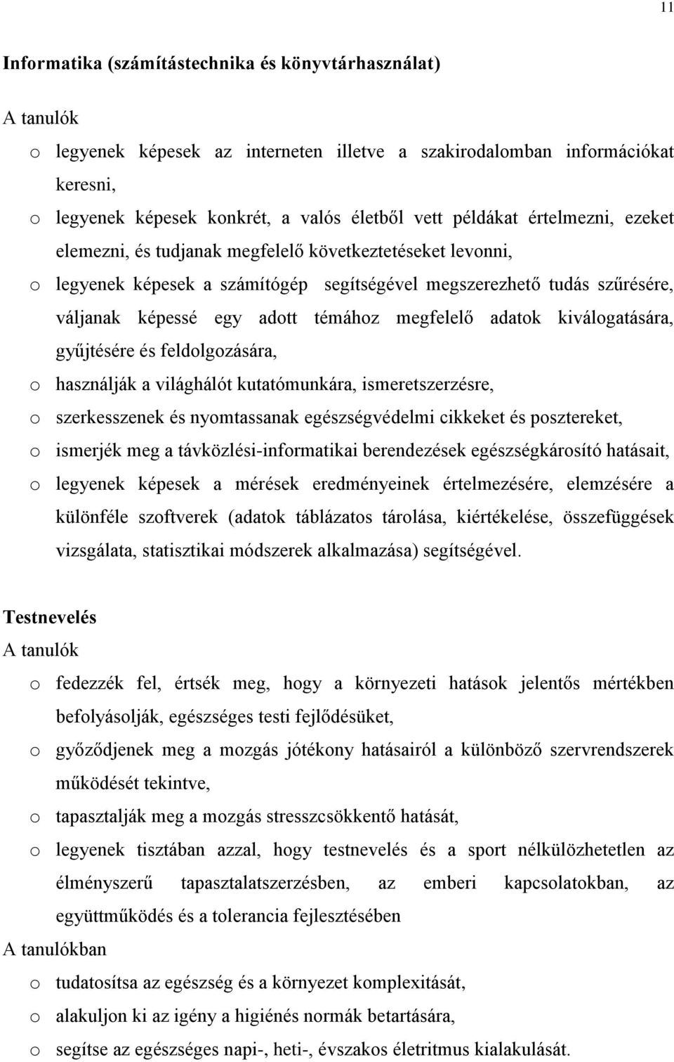 adatok kiválogatására, gyűjtésére és feldolgozására, o használják a világhálót kutatómunkára, ismeretszerzésre, o szerkesszenek és nyomtassanak egészségvédelmi cikkeket és posztereket, o ismerjék meg