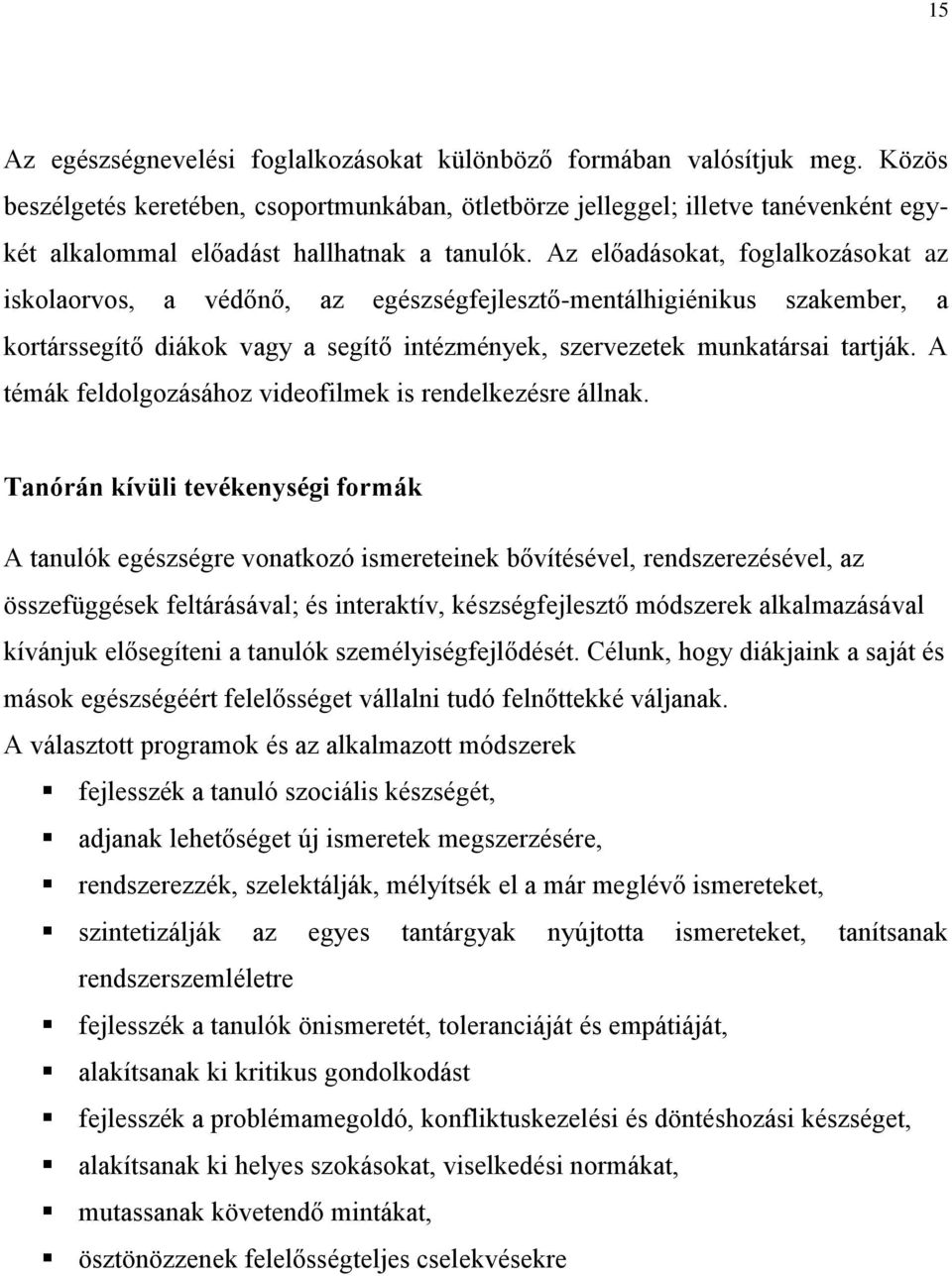 Az előadásokat, foglalkozásokat az iskolaorvos, a védőnő, az egészségfejlesztő-mentálhigiénikus szakember, a kortárssegítő diákok vagy a segítő intézmények, szervezetek munkatársai tartják.