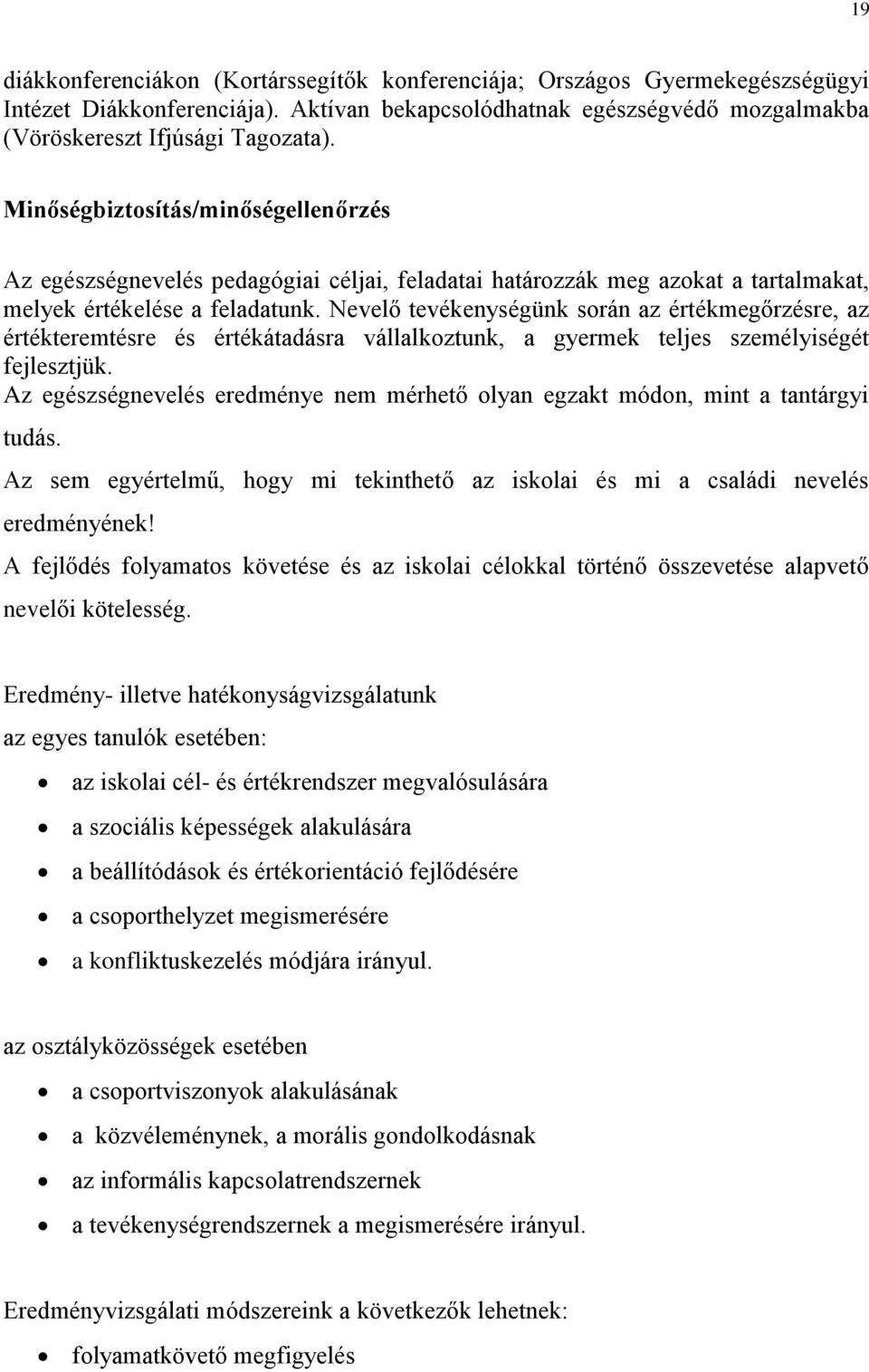 Nevelő tevékenységünk során az értékmegőrzésre, az értékteremtésre és értékátadásra vállalkoztunk, a gyermek teljes személyiségét fejlesztjük.