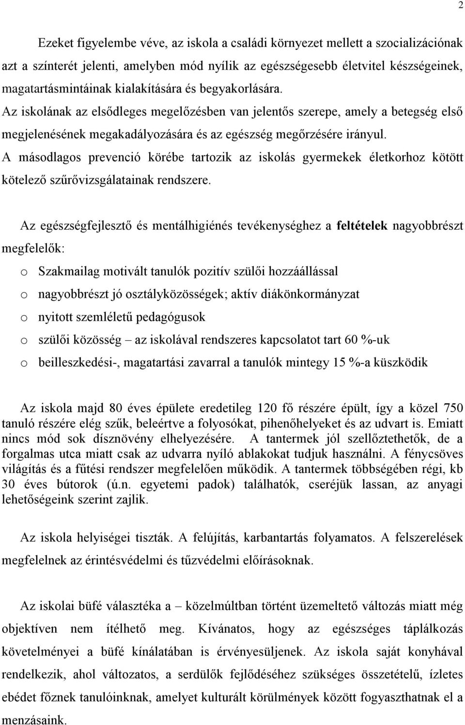 A másodlagos prevenció körébe tartozik az iskolás gyermekek életkorhoz kötött kötelező szűrővizsgálatainak rendszere.