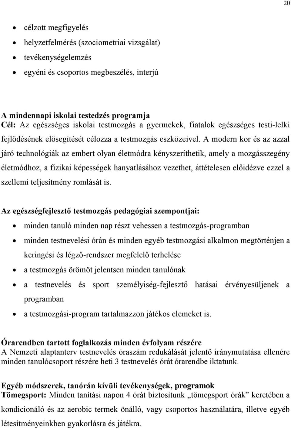 A modern kor és az azzal járó technológiák az embert olyan életmódra kényszeríthetik, amely a mozgásszegény életmódhoz, a fizikai képességek hanyatlásához vezethet, áttételesen előidézve ezzel a