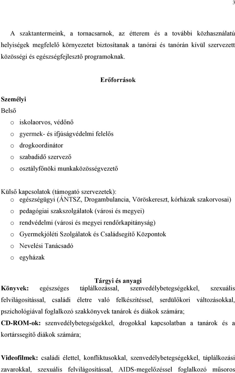 Erőforrások Személyi Belső o iskolaorvos, védőnő o gyermek- és ifjúságvédelmi felelős o drogkoordinátor o szabadidő szervező o osztályfőnöki munkaközösségvezető Külső kapcsolatok (támogató