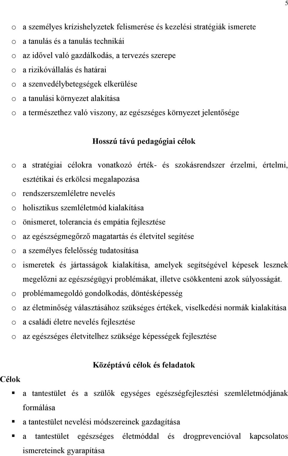 érték- és szokásrendszer érzelmi, értelmi, esztétikai és erkölcsi megalapozása o rendszerszemléletre nevelés o holisztikus szemléletmód kialakítása o önismeret, tolerancia és empátia fejlesztése o az