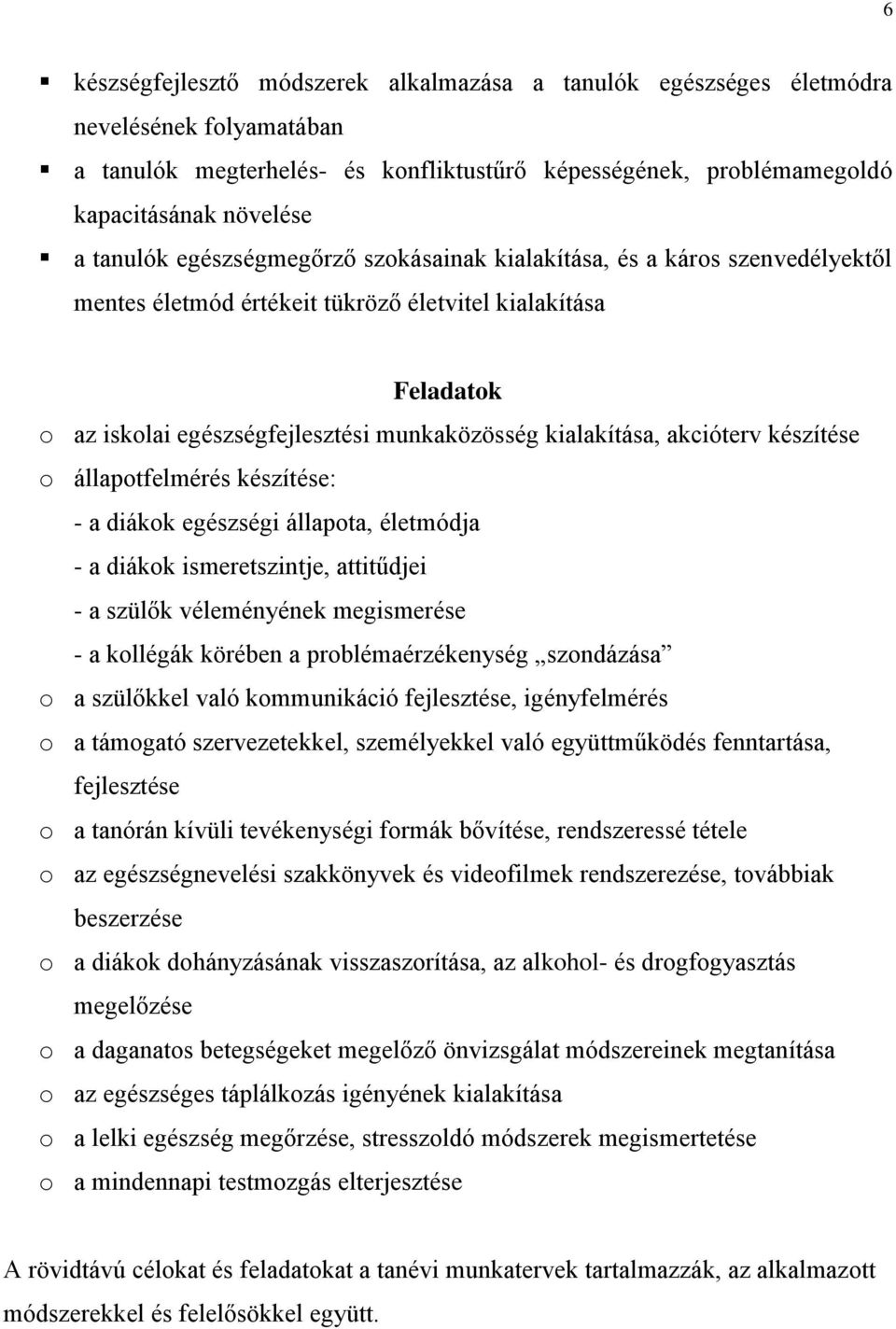 akcióterv készítése o állapotfelmérés készítése: - a diákok egészségi állapota, életmódja - a diákok ismeretszintje, attitűdjei - a szülők véleményének megismerése - a kollégák körében a