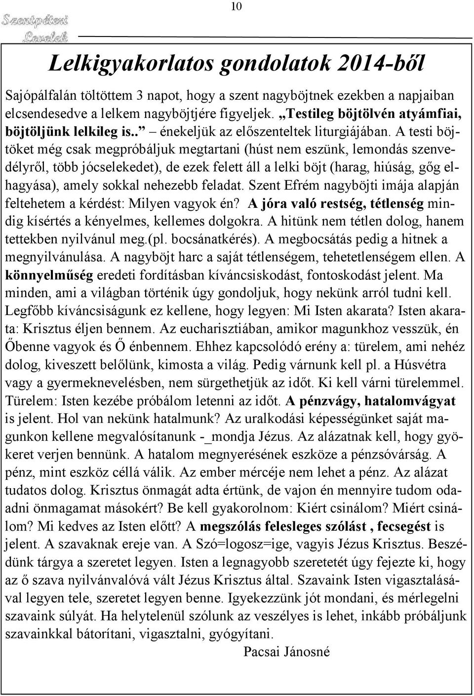 A testi böjtöket még csak megpróbáljuk megtartani (húst nem eszünk, lemondás szenvedélyről, több jócselekedet), de ezek felett áll a lelki böjt (harag, hiúság, gőg elhagyása), amely sokkal nehezebb