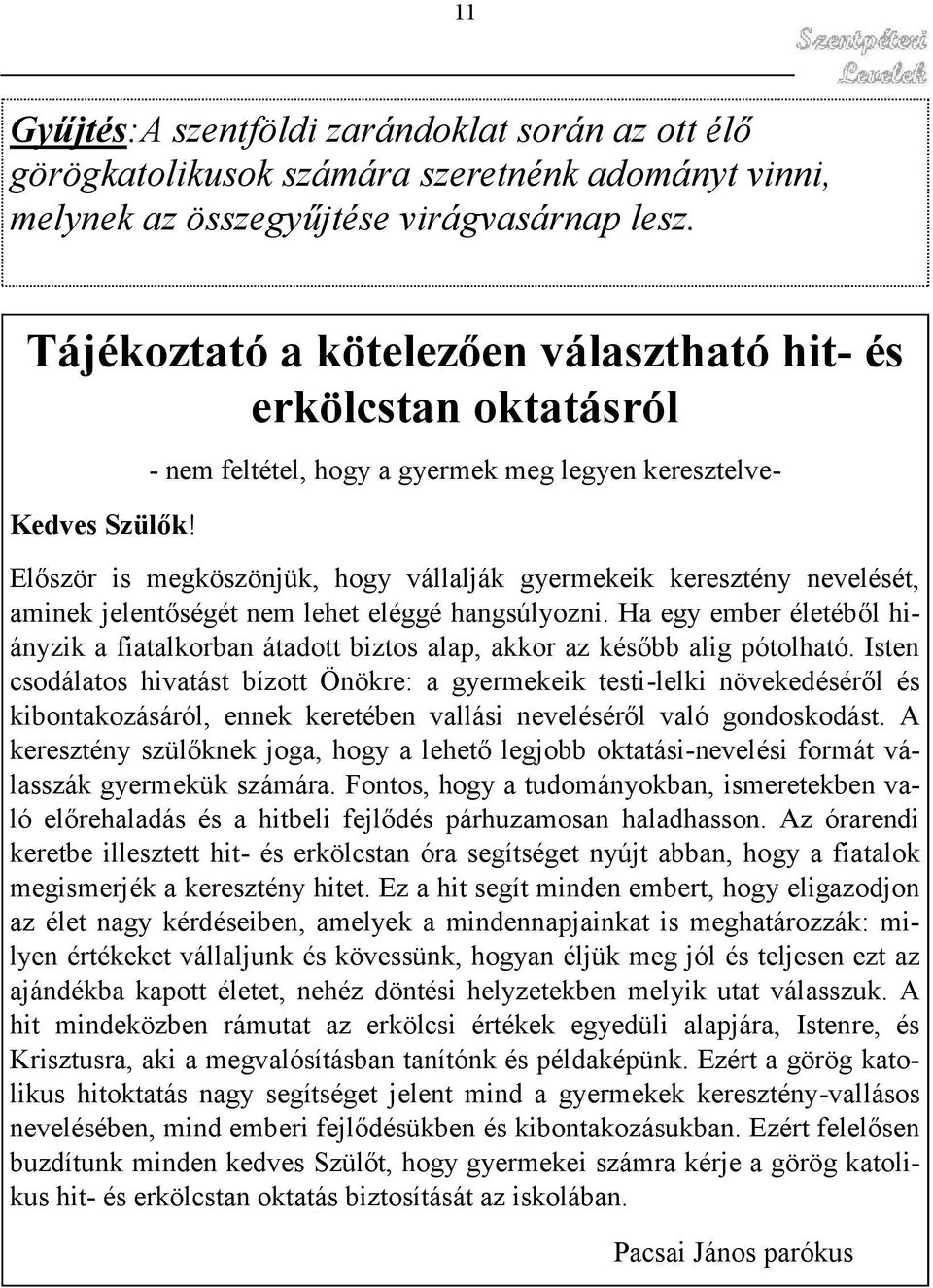 - nem feltétel, hogy a gyermek meg legyen keresztelve- Először is megköszönjük, hogy vállalják gyermekeik keresztény nevelését, aminek jelentőségét nem lehet eléggé hangsúlyozni.