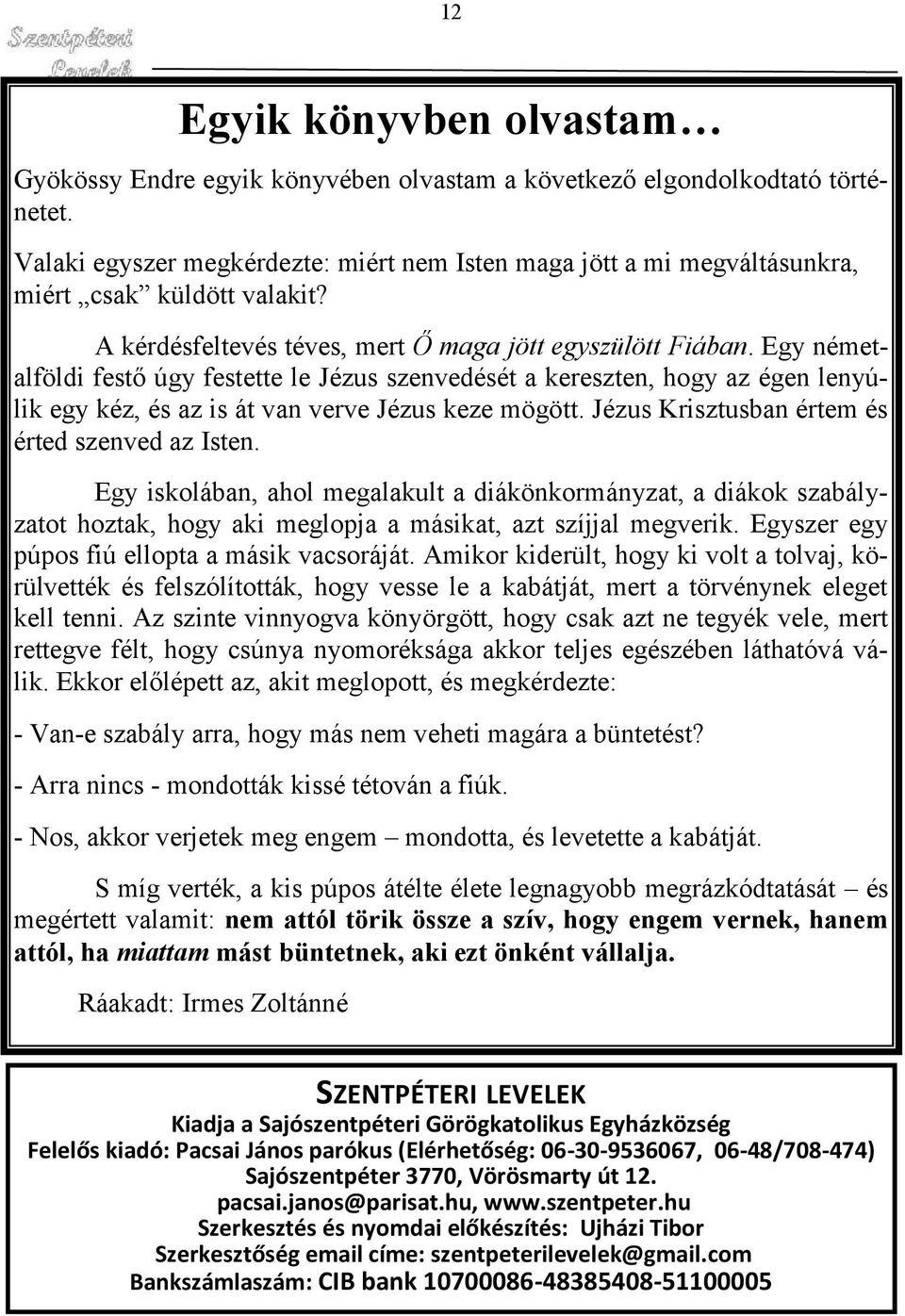 Egy németalföldi festő úgy festette le Jézus szenvedését a kereszten, hogy az égen lenyúlik egy kéz, és az is át van verve Jézus keze mögött. Jézus Krisztusban értem és érted szenved az Isten.