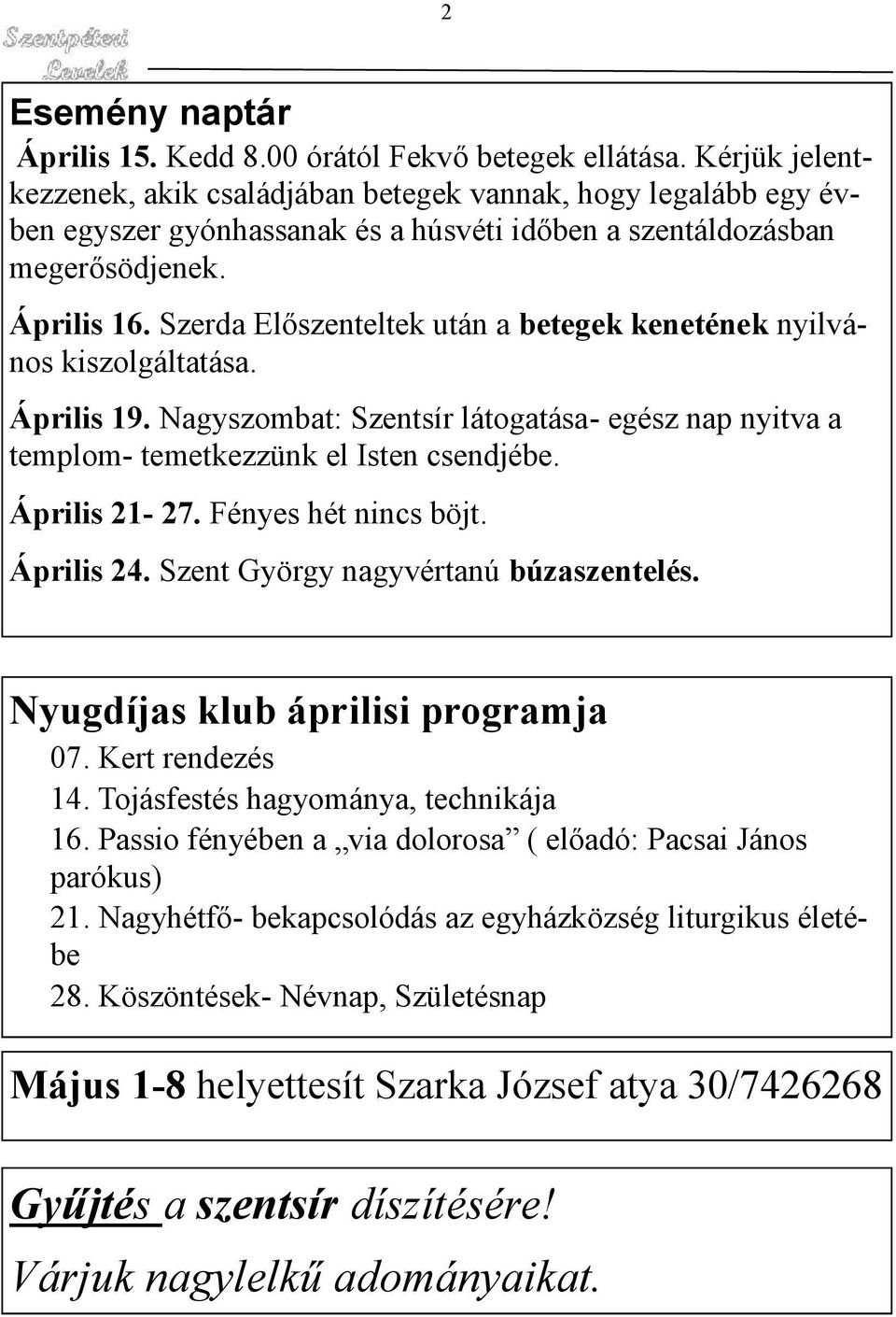 Szerda Előszenteltek után a betegek kenetének nyilvános kiszolgáltatása. Április 19. Nagyszombat: Szentsír látogatása- egész nap nyitva a templom- temetkezzünk el Isten csendjébe. Április 21-27.