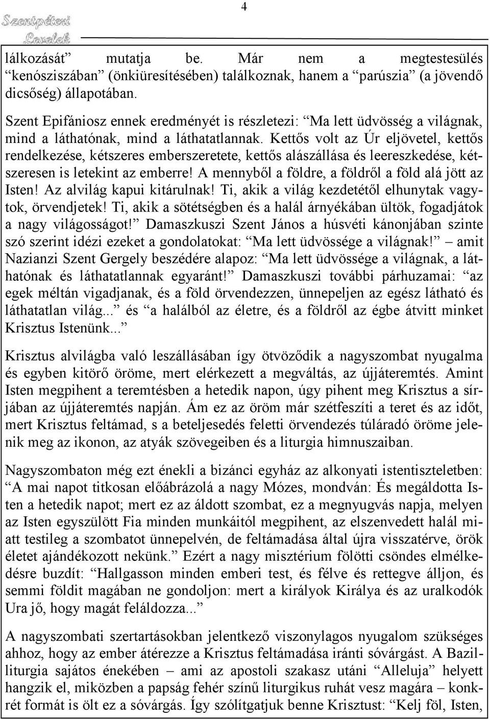 Kettős volt az Úr eljövetel, kettős rendelkezése, kétszeres emberszeretete, kettős alászállása és leereszkedése, kétszeresen is letekint az emberre!