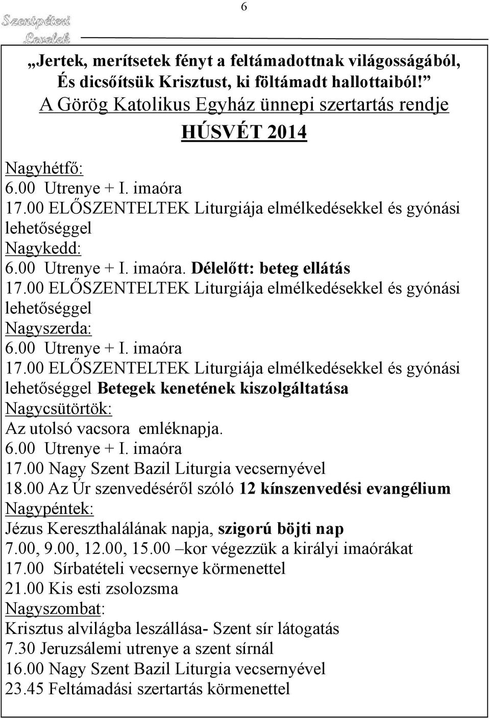 00 ELŐSZENTELTEK Liturgiája elmélkedésekkel és gyónási lehetőséggel Nagyszerda: 6.00 Utrenye + I. imaóra 17.