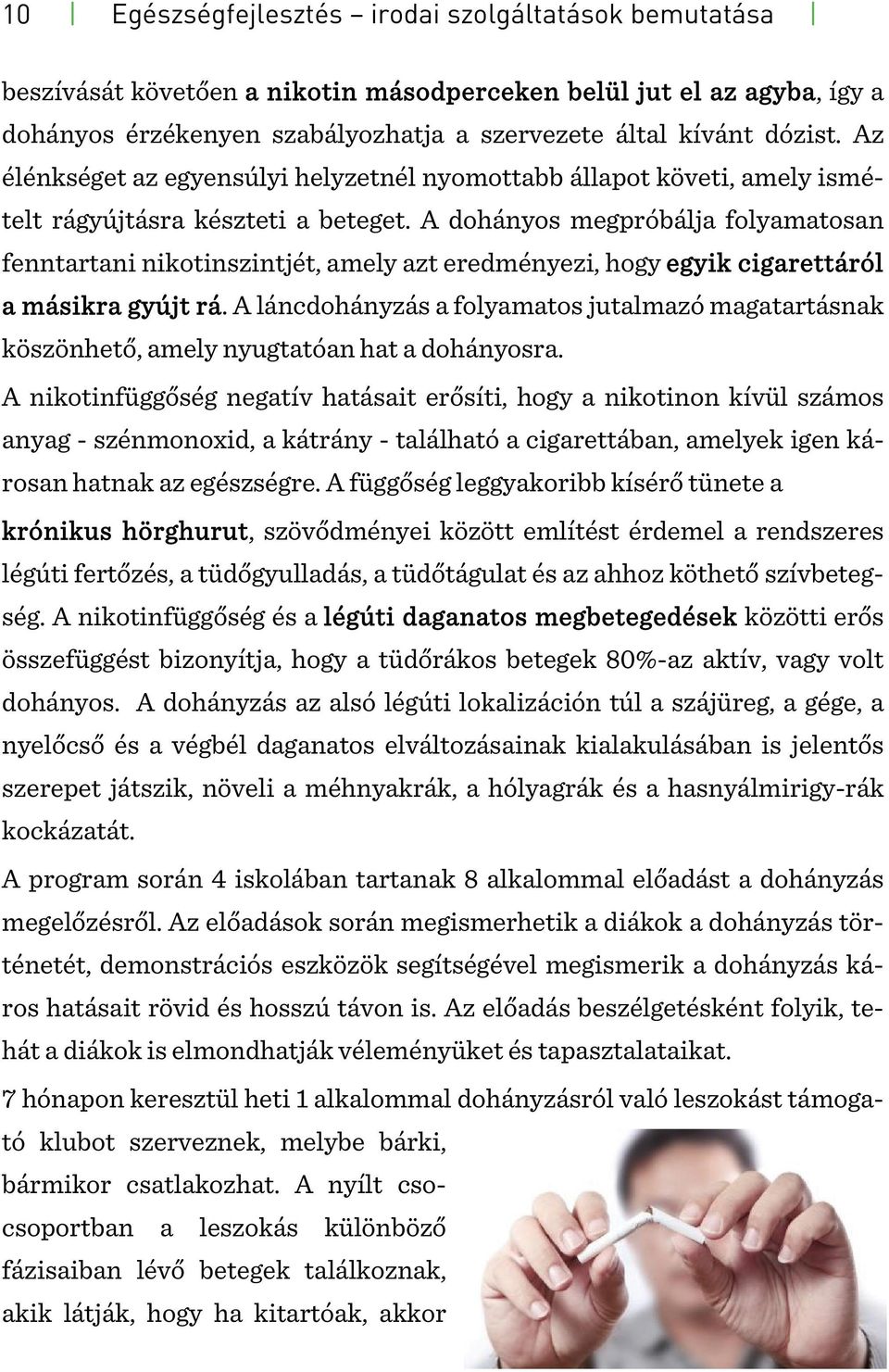 A dohányos megpróbálja folyamatosan fenntartani nikotinszintjét, amely azt eredményezi, hogy egyik cigarettáról a másikra gyújt rá.