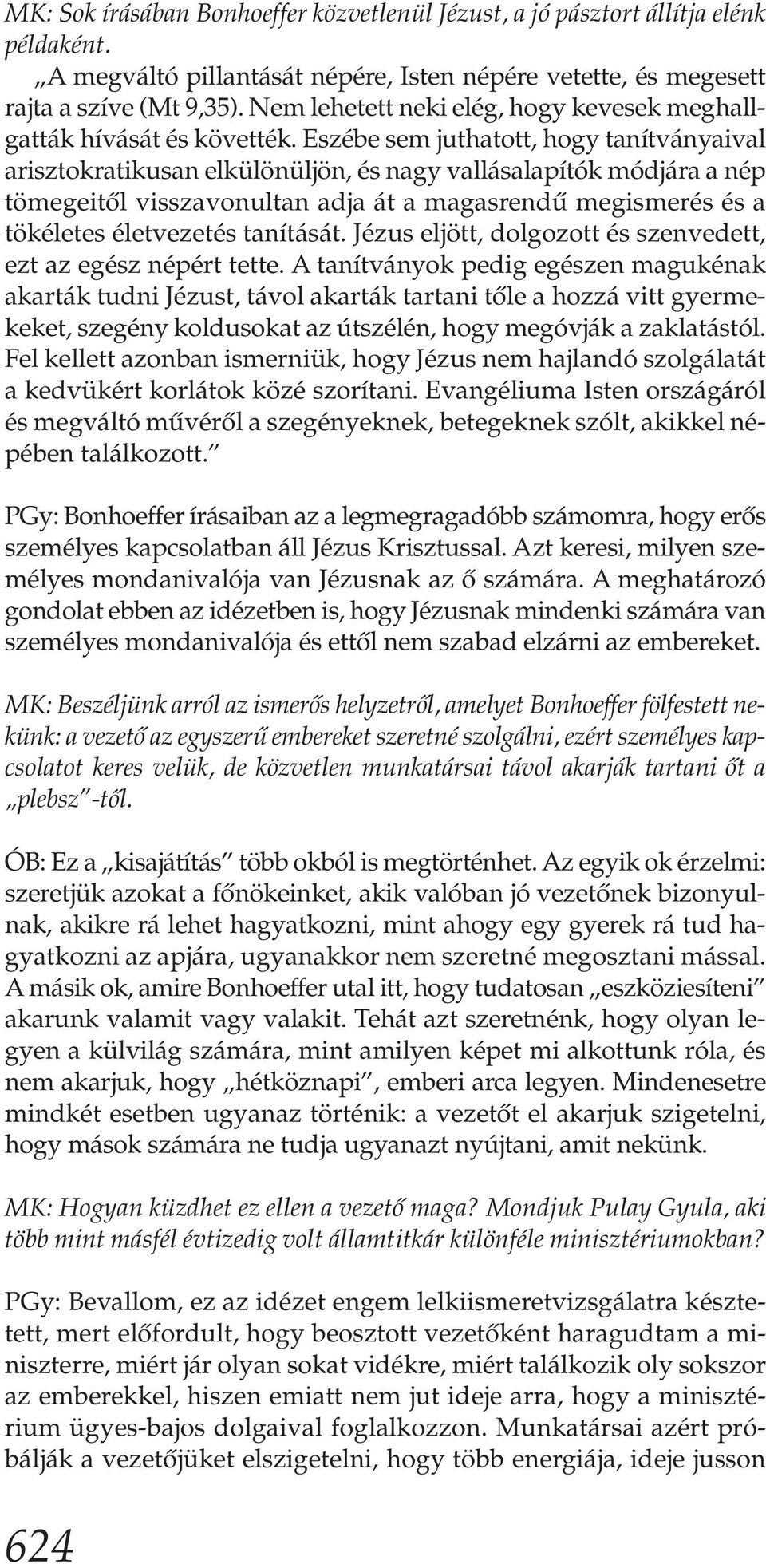 Eszébe sem juthatott, hogy tanítványaival arisztokratikusan elkülönüljön, és nagy vallásalapítók módjára a nép tömegeitől visszavonultan adja át a magasrendű megismerés és a tökéletes életvezetés