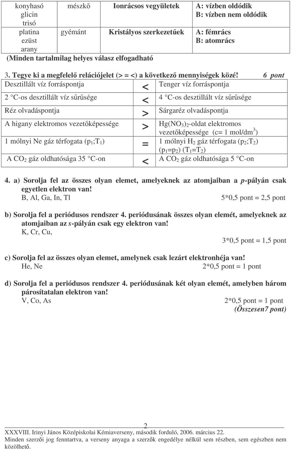 6 pont Desztillált víz forráspontja < Tenger víz forráspontja 2 C-os desztillált víz srsége < 4 C-os desztillált víz srsége Réz olvadáspontja A higany elektromos vezetképessége > Sárgaréz