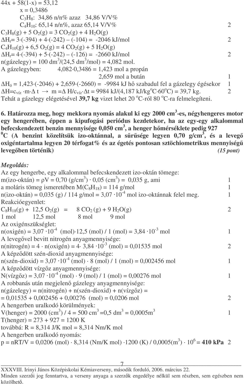 A gázelegyben: 4,082 0,3486 = 1,423 mol a propán 2,659 mol a bután 1 H ö = 1,423 (-2046) + 2,659 (-2660) = -9984 kj h szabadul fel a gázelegy égésekor 1 H=c víz m t m = H/c víz t = 9984 kj/(4,187