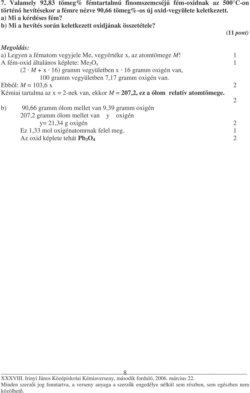 1 A fém-oxid általános képlete: Me 2 O x 1 (2 M + x 16) gramm vegyületben x 16 gramm oxigén van, 100 gramm vegyületben 7,17 gramm oxigén van.