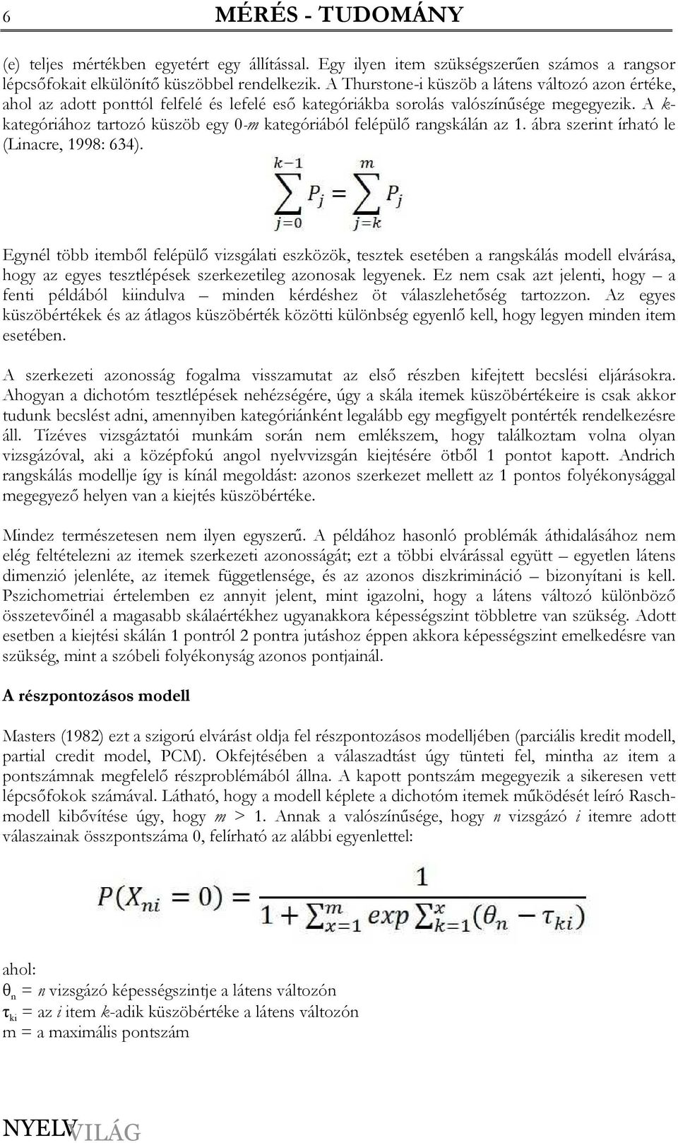 A k- kategóriához tartozó küszöb egy 0-m kategóriából felépülı rangskálán az 1. ábra szerint írható le (Linacre, 1998: 634).