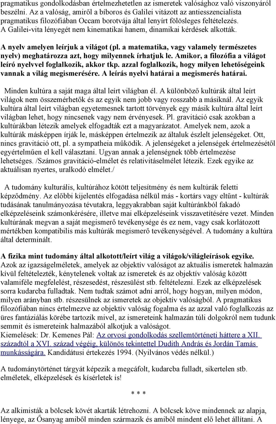 A Galilei-vita lényegét nem kinematikai hanem, dinamikai kérdések alkották. A nyelv amelyen leírjuk a világot (pl.