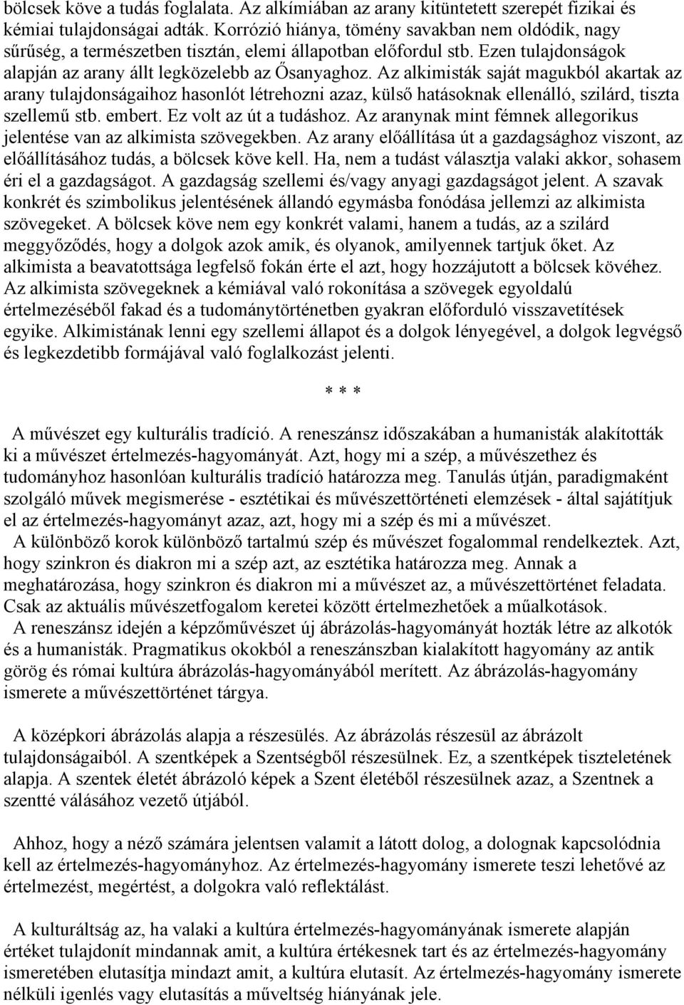 Az alkimisták saját magukból akartak az arany tulajdonságaihoz hasonlót létrehozni azaz, külső hatásoknak ellenálló, szilárd, tiszta szellemű stb. embert. Ez volt az út a tudáshoz.