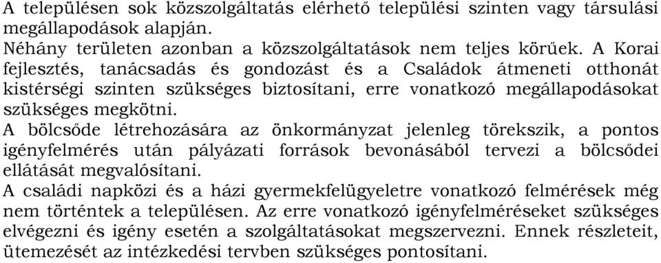 A bölcsőde létrehozására az önkormányzat jelenleg törekszik, a pontos igényfelmérés után pályázati források bevonásából tervezi a bölcsődei ellátását megvalósítani.