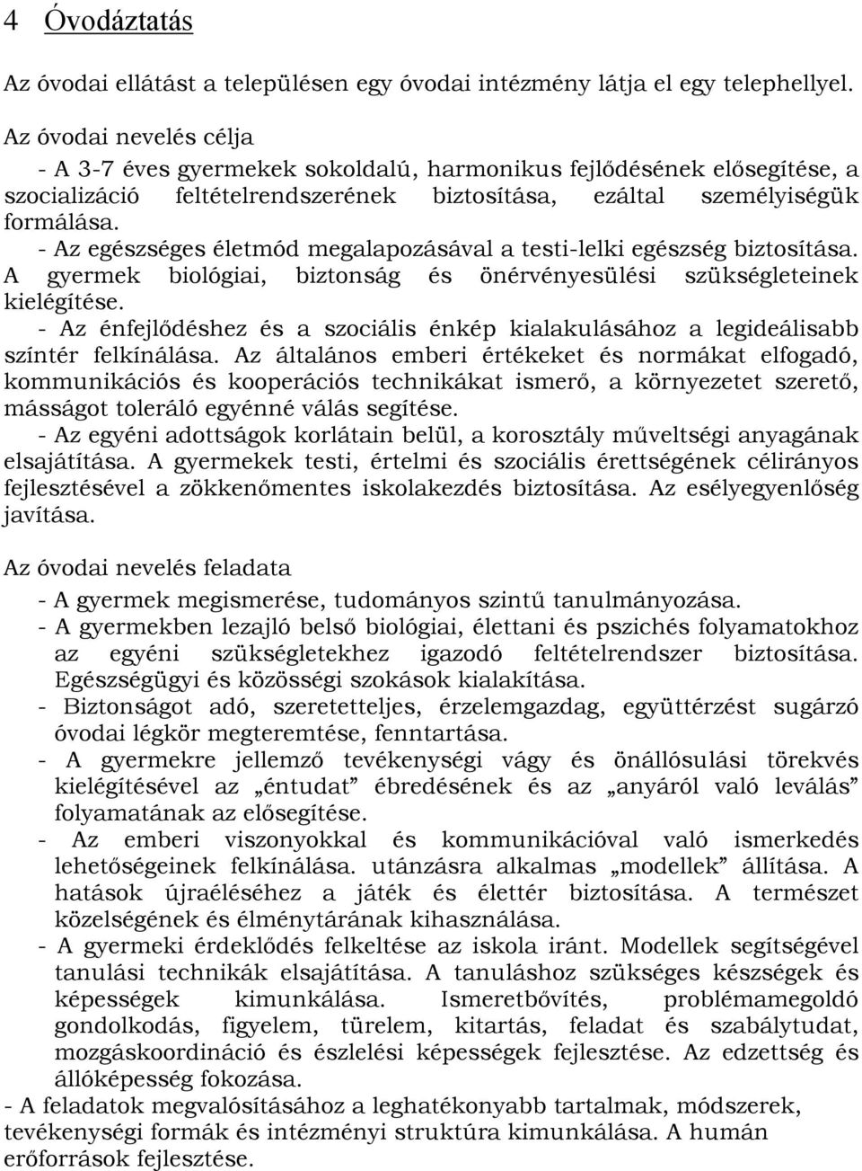 - egészséges életmód megalapozásával a testi-lelki egészség biztosítása. A gyermek biológiai, biztonság és önérvényesülési szükségleteinek kielégítése.