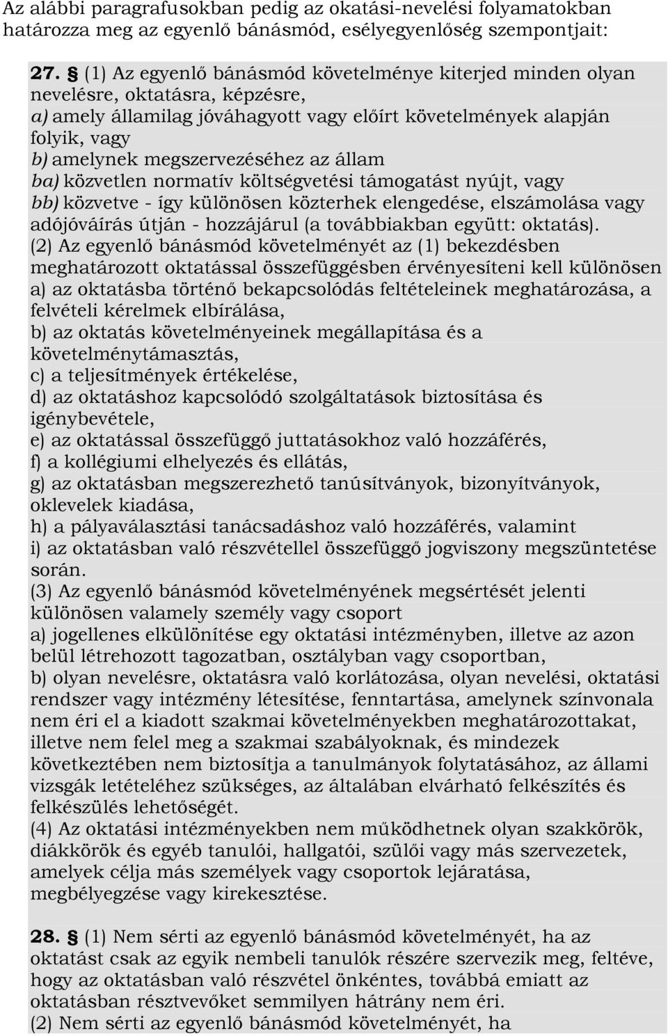 állam ba) közvetlen normatív költségvetési támogatást nyújt, vagy bb) közvetve - így különösen közterhek elengedése, elszámolása vagy adójóváírás útján - hozzájárul (a továbbiakban együtt: oktatás).