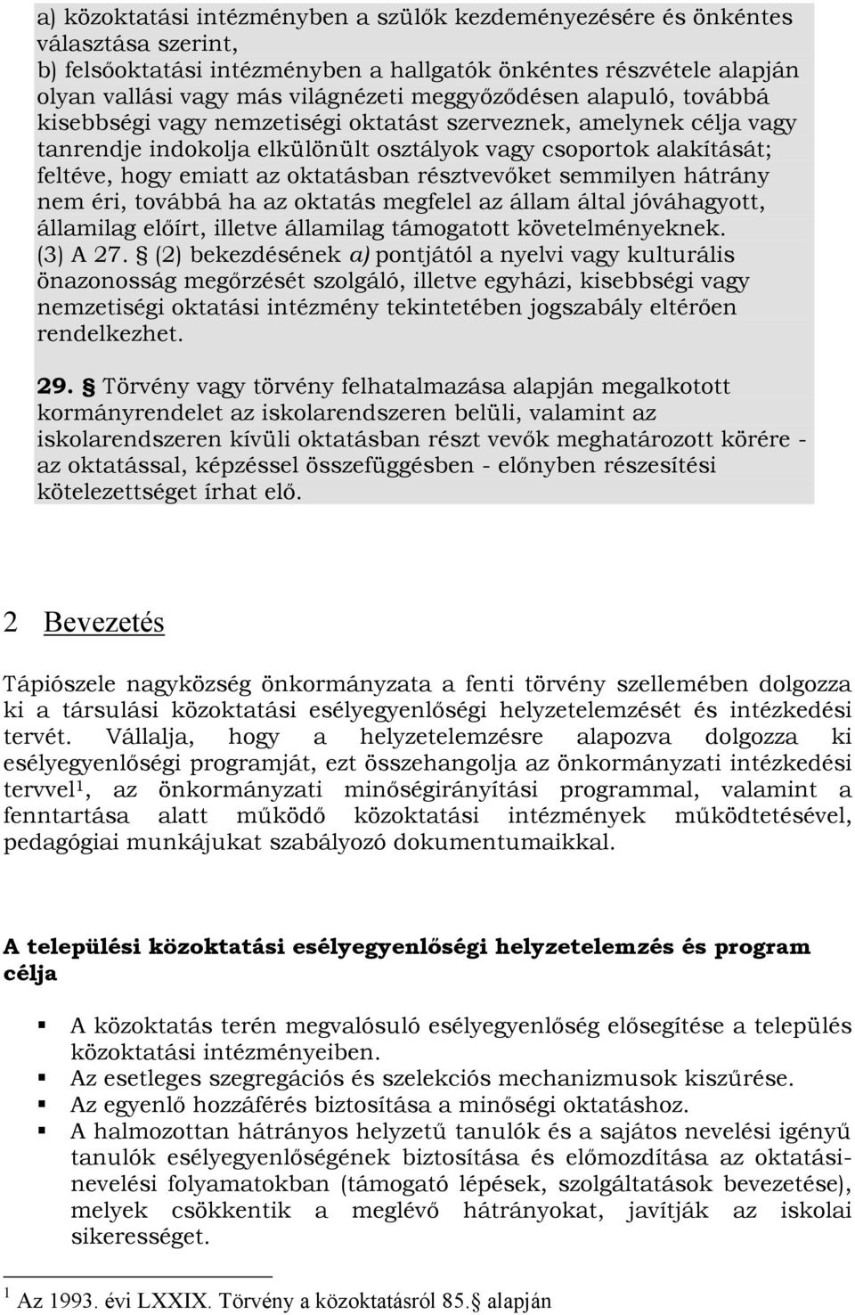 oktatásban résztvevőket semmilyen hátrány nem éri, továbbá ha az oktatás megfelel az állam által jóváhagyott, államilag előírt, illetve államilag támogatott követelményeknek. (3) A 27.