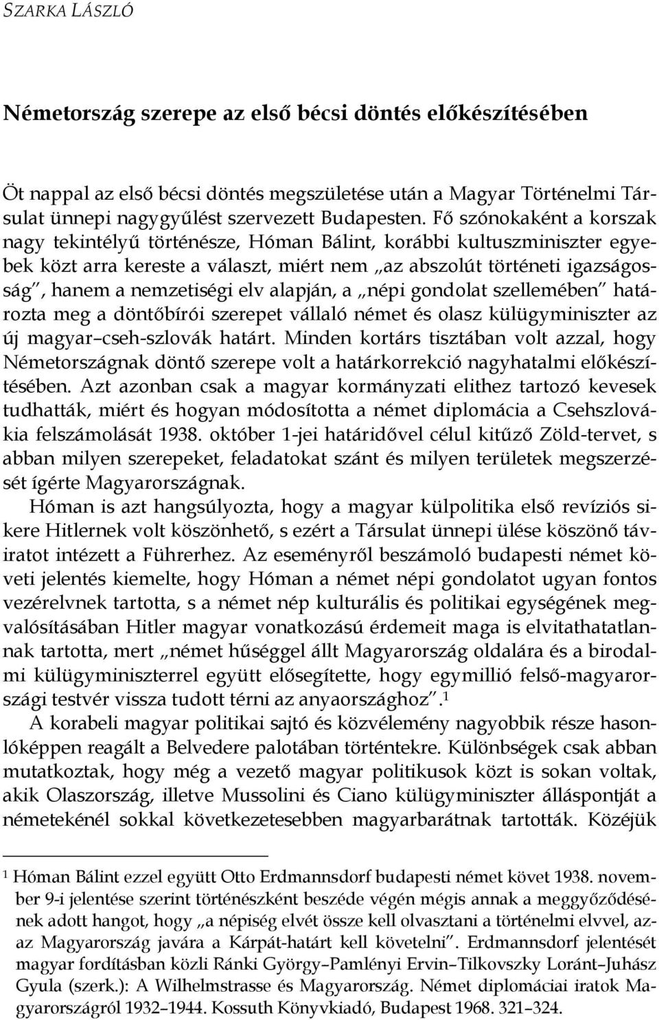 alapján, a népi gondolat szellemében határozta meg a döntıbírói szerepet vállaló német és olasz külügyminiszter az új magyar cseh-szlovák határt.