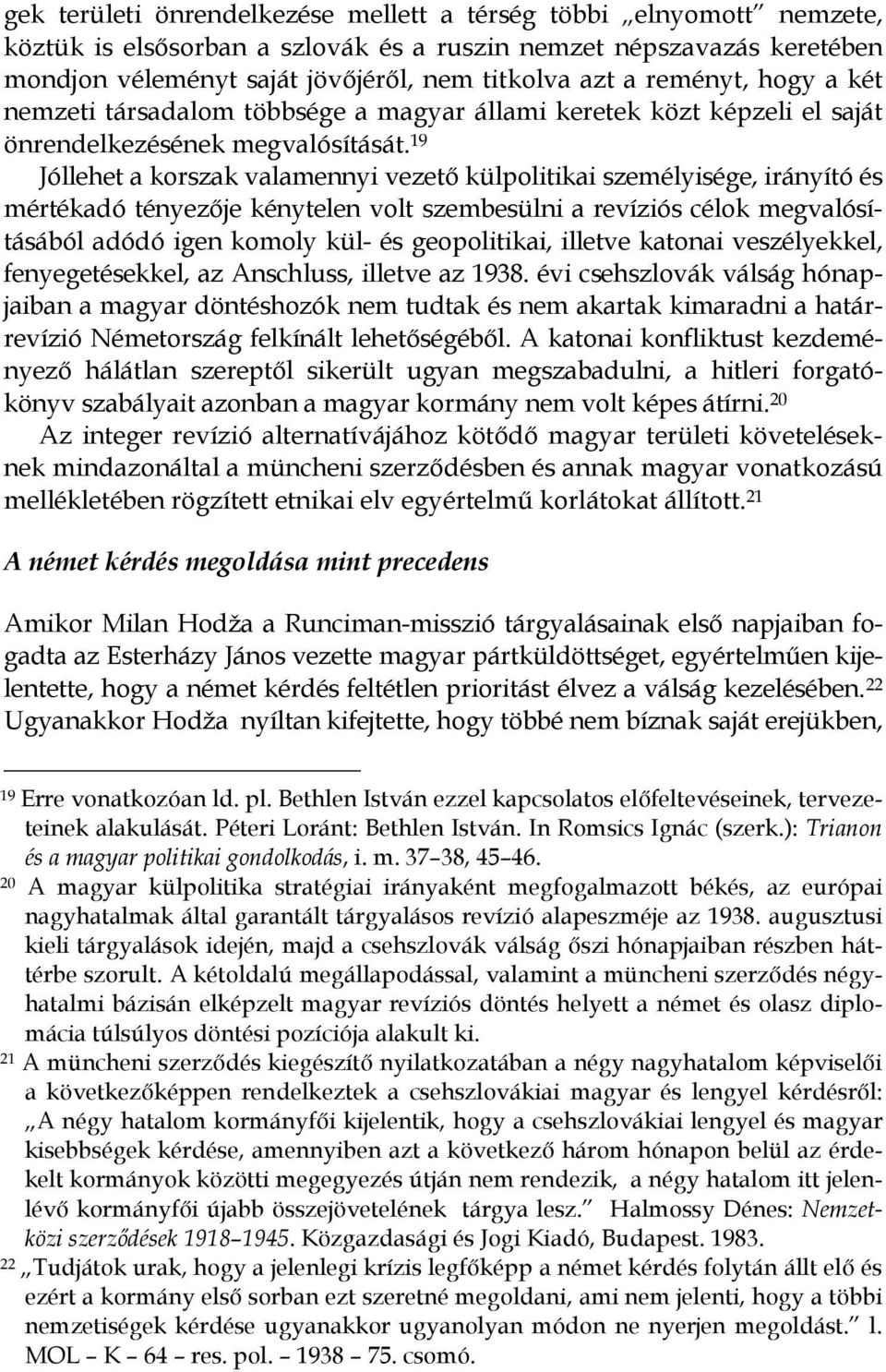 19 Jóllehet a korszak valamennyi vezetı külpolitikai személyisége, irányító és mértékadó tényezıje kénytelen volt szembesülni a revíziós célok megvalósításából adódó igen komoly kül- és geopolitikai,