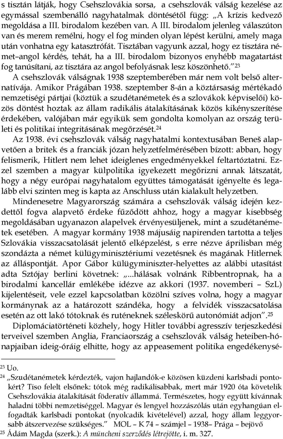 Tisztában vagyunk azzal, hogy ez tisztára német angol kérdés, tehát, ha a III. birodalom bizonyos enyhébb magatartást fog tanúsítani, az tisztára az angol befolyásnak lesz köszönhetı.