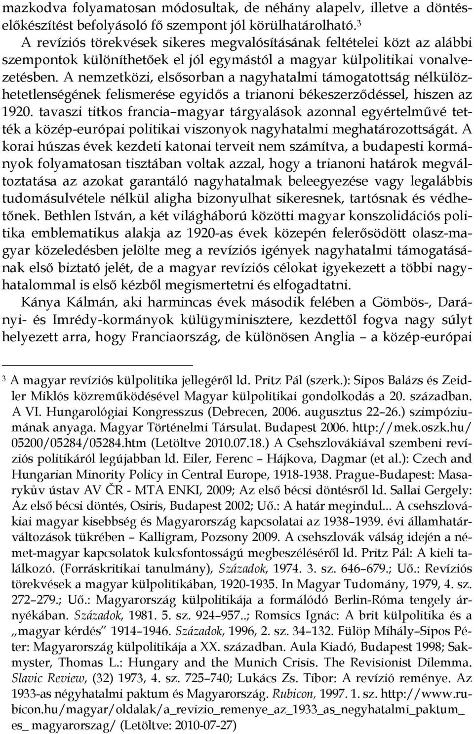 A nemzetközi, elsısorban a nagyhatalmi támogatottság nélkülözhetetlenségének felismerése egyidıs a trianoni békeszerzıdéssel, hiszen az 1920.