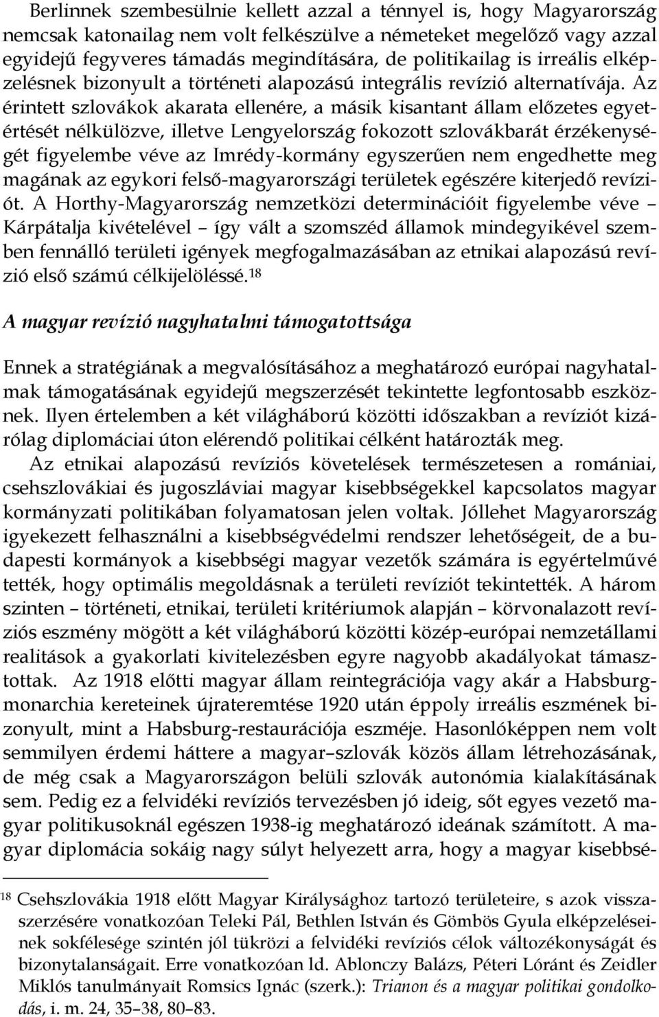 Az érintett szlovákok akarata ellenére, a másik kisantant állam elızetes egyetértését nélkülözve, illetve Lengyelország fokozott szlovákbarát érzékenységét figyelembe véve az Imrédy-kormány