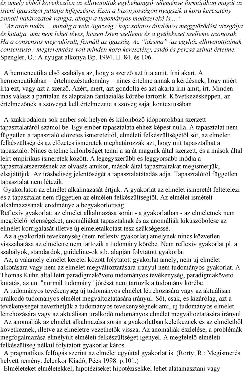 .. mindig a vele /igazság / kapcsolatos általános meggyőződést vizsgálja és kutatja, ami nem lehet téves, hiszen Isten szelleme és a gyülekezet szelleme azonosak.