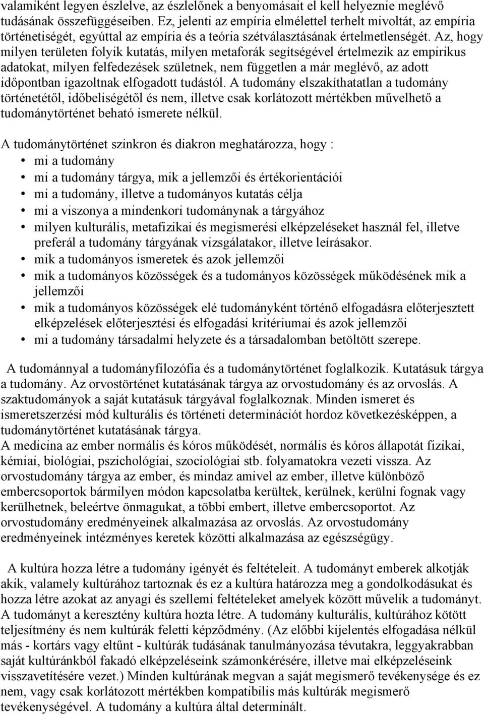 Az, hogy milyen területen folyik kutatás, milyen metaforák segítségével értelmezik az empirikus adatokat, milyen felfedezések születnek, nem független a már meglévő, az adott időpontban igazoltnak