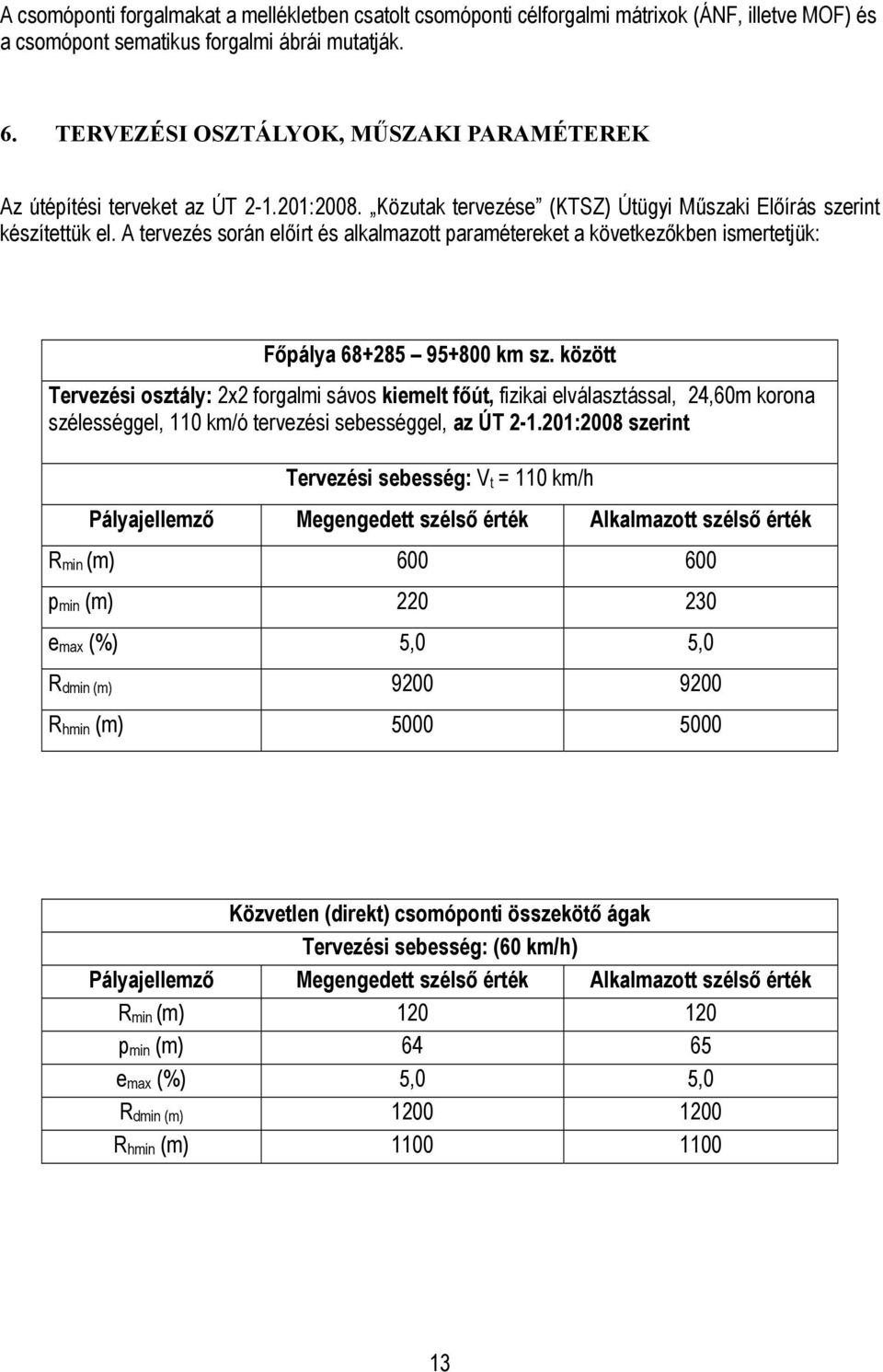 A tervezés során előírt és alkalmazott paramétereket a következőkben ismertetjük: Főpálya 68+285 95+800 km sz.