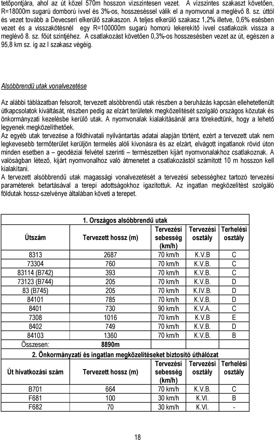 A csatlakozást követően 0,3%-os hosszesésben vezet az út, egészen a 95,8 km sz. ig az I szakasz végéig.