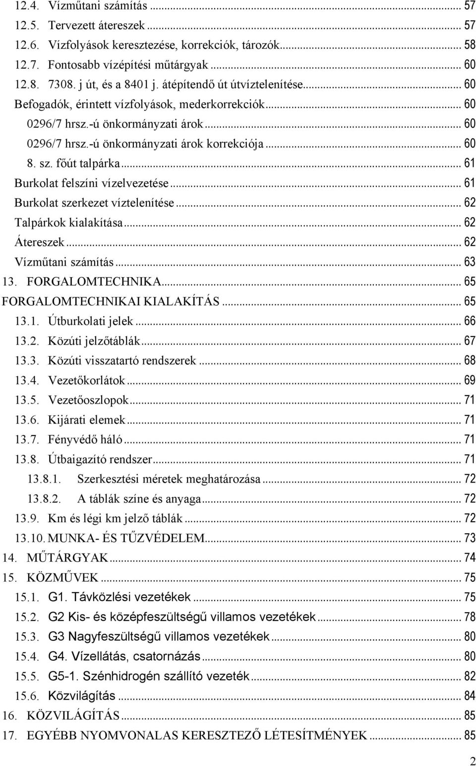 főút talpárka... 61 Burkolat felszíni vízelvezetése... 61 Burkolat szerkezet víztelenítése... 62 Talpárkok kialakítása... 62 Átereszek... 62 Vízműtani számítás... 63 13. FORGALOMTECHNIKA.