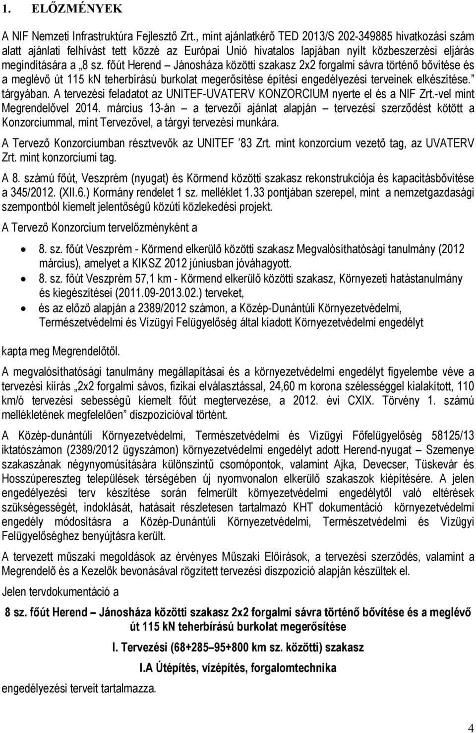 főút Herend Jánosháza közötti szakasz 2x2 forgalmi sávra történő bővítése és a meglévő út 115 kn teherbírású burkolat megerősítése építési engedélyezési terveinek elkészítése. tárgyában.