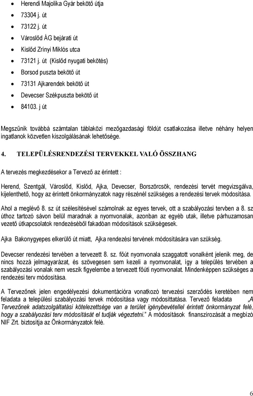 j út Megszűnik továbbá számtalan táblaközi mezőgazdasági földút csatlakozása illetve néhány helyen ingatlanok közvetlen kiszolgálásának lehetősége. 4.