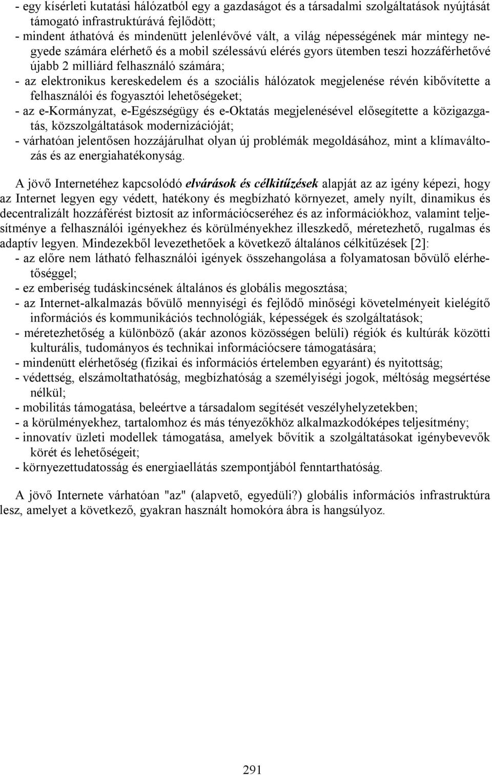 hálózatok megjelenése révén kibővítette a felhasználói és fogyasztói lehetőségeket; - az e-kormányzat, e-egészségügy és e-oktatás megjelenésével elősegítette a közigazgatás, közszolgáltatások