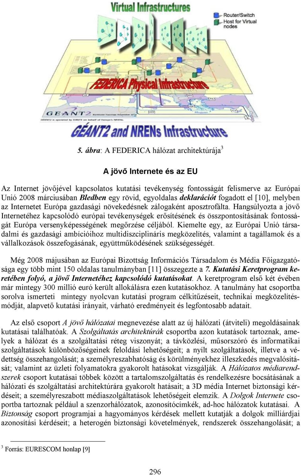 Hangsúlyozta a jövő Internetéhez kapcsolódó európai tevékenységek erősítésének és összpontosításának fontosságát Európa versenyképességének megőrzése céljából.