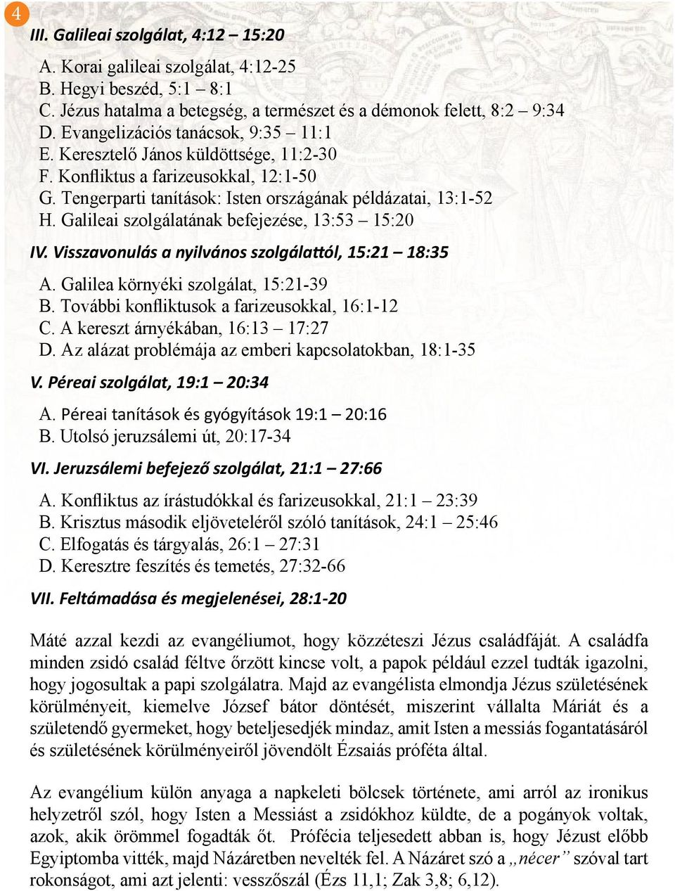 Galileai szolgálatának befejezése, 13:53 15:20 IV. Visszavonulás a nyilvános szolgálattól, 15:21 18:35 A. Galilea környéki szolgálat, 15:21-39 B. További konfliktusok a farizeusokkal, 16:1-12 C.