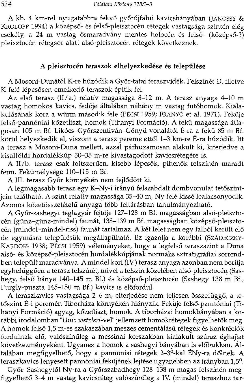 felső- (középső-?) pleisztocén rétegsor alatt alsó-pleisztocén rétegek következnek. A pleisztocén teraszok elhelyezkedése és települése A Mosoni-Dunától K-re húzódik a Győr-tatai teraszvidék.