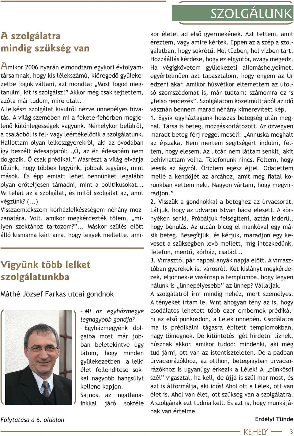 Sajnos, az ingatlanainkkal járó sokféle Amikor 2006 nyarán elmondtam egykori évfolyamtársamnak, hogy kis lélekszámú, kiöregedő gyülekezetbe fogok váltani, azt mondta: Most fogod megtanulni, kit is