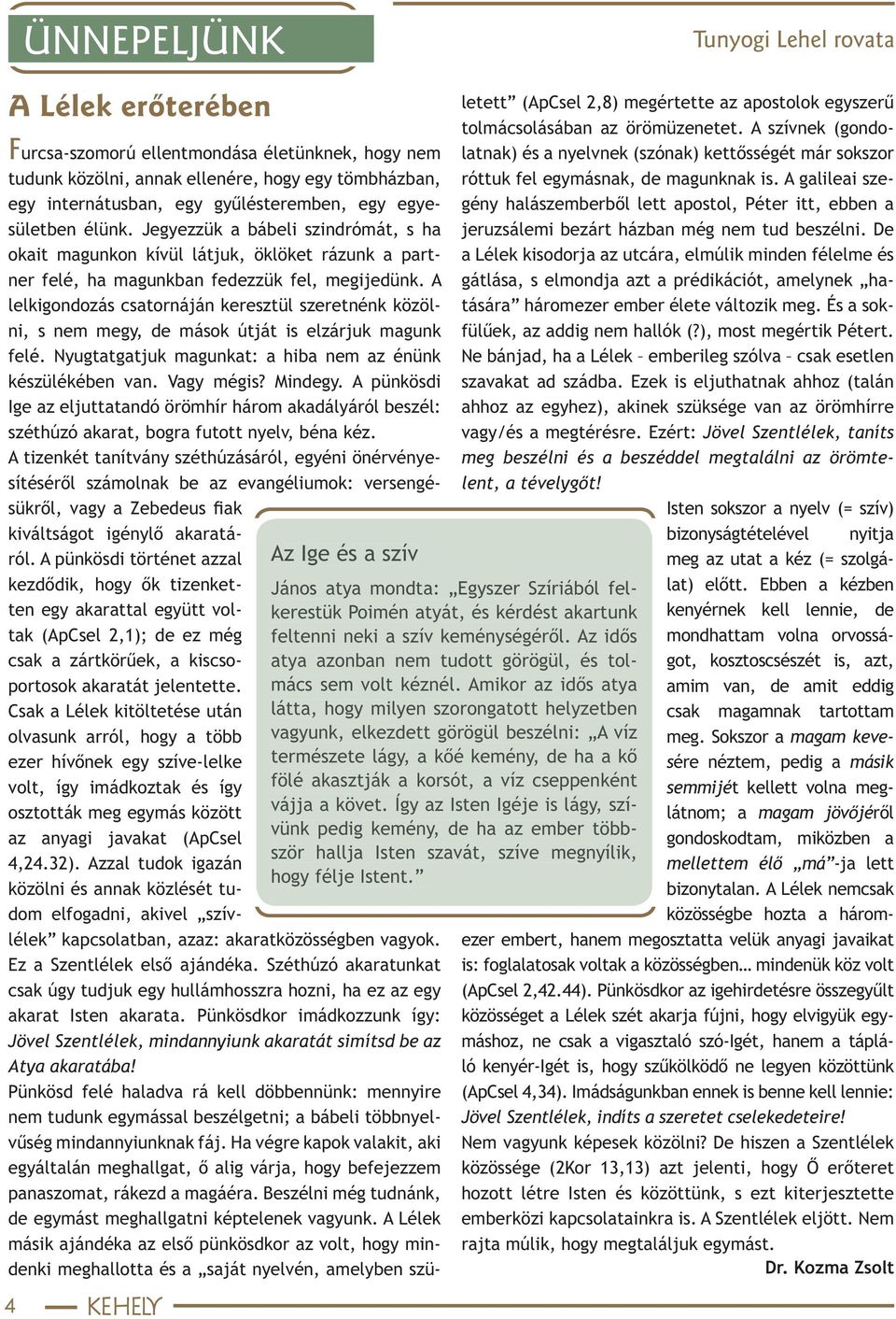 A lelkigondozás csatornáján keresztül szeretnénk közölni, s nem megy, de mások útját is elzárjuk magunk felé. Nyugtatgatjuk magunkat: a hiba nem az énünk készülékében van. Vagy mégis? Mindegy.